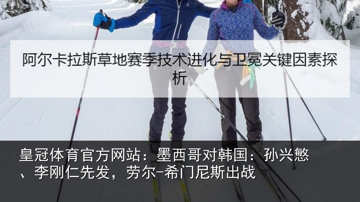 皇冠体育官方网站：墨西哥对韩国：孙兴慜、李刚仁先发，劳尔-希门尼斯出战