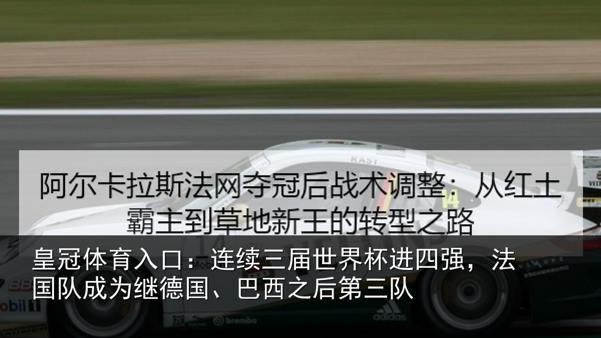 皇冠体育入口：连续三届世界杯进四强，法国队成为继德国、巴西之后第三队