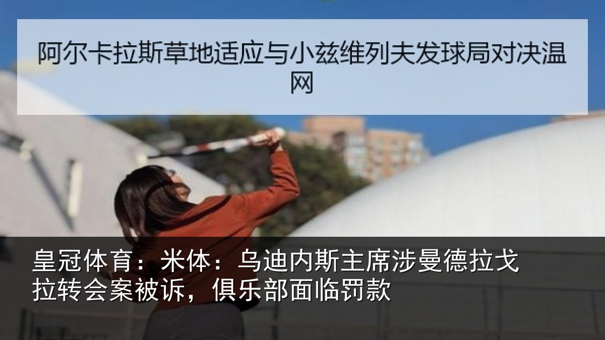 皇冠体育：米体相关情况德拉相关情况乐部面临罚款